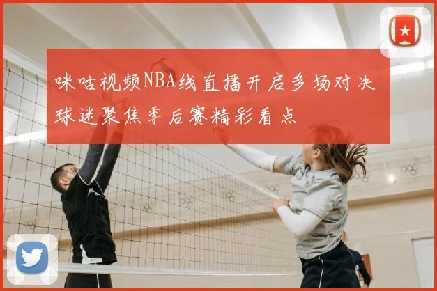 咪咕视频NBA线直播开启多场对决 球迷聚焦季后赛精彩看点