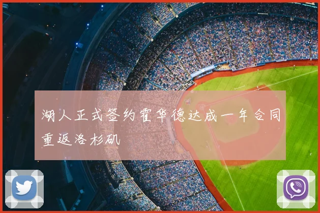 湖人正式签约霍华德达成一年合同重返洛杉矶