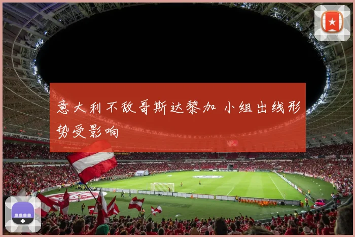 意大利不敌哥斯达黎加 小组出线形势受影响