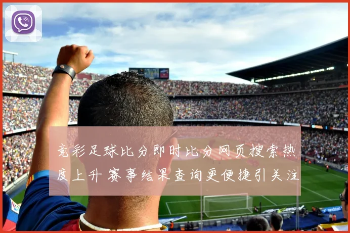 竞彩足球比分即时比分网页搜索热度上升 赛事结果查询更便捷引关注
