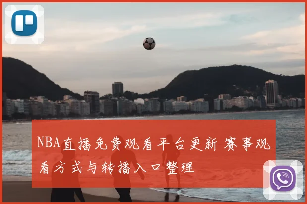 NBA直播免费观看平台更新 赛事观看方式与转播入口整理